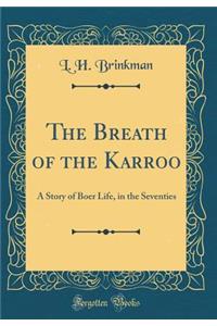 The Breath of the Karroo: A Story of Boer Life, in the Seventies (Classic Reprint)