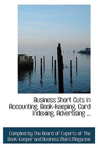 Business Short Cuts in Accounting, Book-Keeping, Card Indexing, Advertising ...