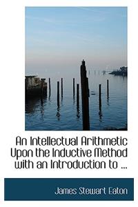 An Intellectual Arithmetic Upon the Inductive Method with an Introduction to ...