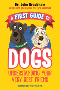 First Guide to Dogs: Understanding Your Very Best Friend