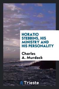 Horatio Stebbins, His Ministry and His Personality