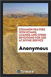 Common Prayers with Hymns, Litanies and Other Devotions for Use at Divine Service