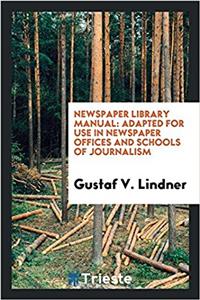 Newspaper Library Manual: Adapted for Use in Newspaper Offices and Schools of Journalism
