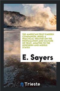 The American Fruit Garden Companion, Being a Practical Treatise on the Propagation and Culture of Fruit, Adapted to the Northern and Middle States