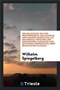 Der Demotische Text Der Priesterdekrete Von Kanopus Und Memphis (Rosettana) Mit Den Hieroglyphischen Und Griechischen Fassungen Und Deutscher Uebersetzung Nebst Demotischem Glossar