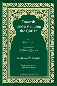 Towards Understanding the Qur'an (Tafhim al-Qur'an) Volume 1