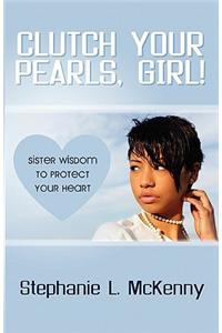 Clutch Your Pearls, Girl! - Sister Wisdom to Protect Your Heart