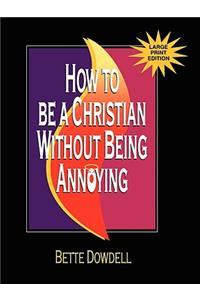 How to Be a Christian Without Being Annoying - Large Print Edition