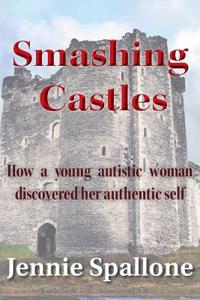 Smashing Castles: How a Young Autistic Woman Discovered Her Authentic Self