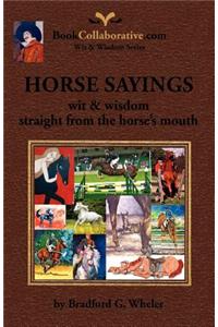 Horse Sayings; Wit & Wisdom Straight from the Horse's Mouth