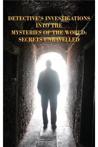 Detective's Investigations Into the Mysteries of the World: Secrets Unravelled