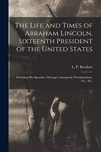 Life and Times of Abraham Lincoln, Sixteenth President of the United States