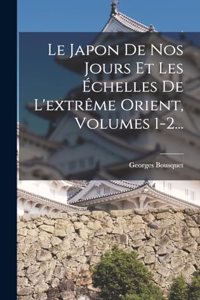 Japon De Nos Jours Et Les Échelles De L'extrême Orient, Volumes 1-2...