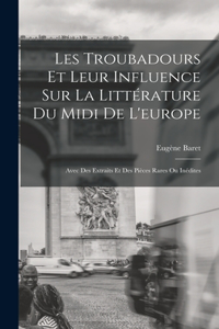 Les Troubadours Et Leur Influence Sur La Littérature Du Midi De L'europe