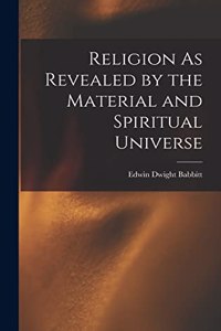 Religion As Revealed by the Material and Spiritual Universe