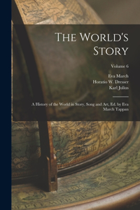 The World's Story; a History of the World in Story, Song and Art, Ed. by Eva March Tappan; Volume 6