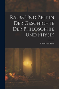 Raum Und Zeit in Der Geschichte Der Philosophie Und Physik