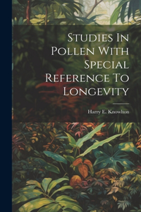 Studies In Pollen With Special Reference To Longevity