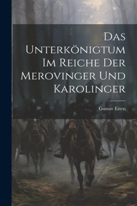 Das Unterkönigtum im Reiche der Merovinger und Karolinger