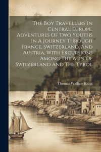 The Boy Travellers In Central Europe. Adventures Of Two Youths In A Journey Through France, Switzerland, And Austria, With Excursions Among The Alps Of Switzerland And The Tyrol