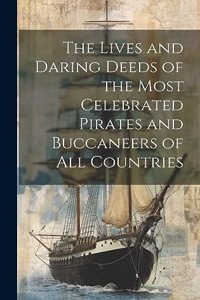 Lives and Daring Deeds of the Most Celebrated Pirates and Buccaneers of All Countries