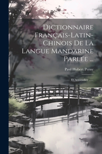 Dictionnaire Français-latin-chinois De La Langue Mandarine Parlée ...