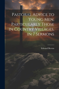 Pastoral Advice to Young Men, Particularly Those in Country Villages, in 7 Sermons