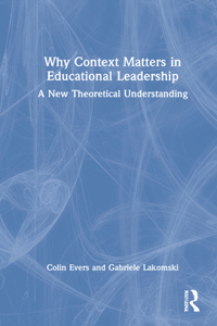 Why Context Matters in Educational Leadership: A New Theoretical Understanding