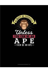Always Be Yourself Unless You Can Be An Ape Then Be An Ape