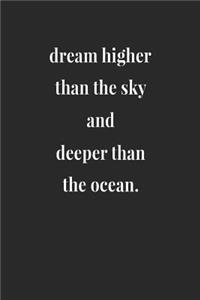 Dream Higher Than The Sky And Deeper Than The Ocean.