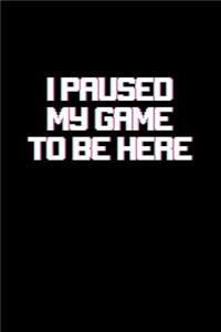 I Paused My Game To Be Here