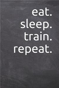 eat. sleep. train. repeat.
