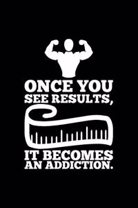 Once You See Results, It Becomes An Addiction