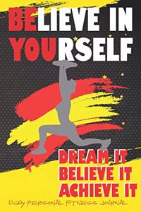 Believe In Yourself - Dream It Believe It Achieve - Daily Personal Fitness Journal