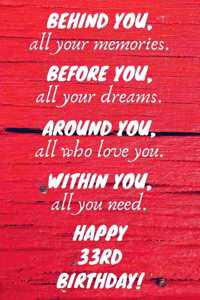 Behind You All Your Memories Before You All Your Dreams Happy 33rd Birthday