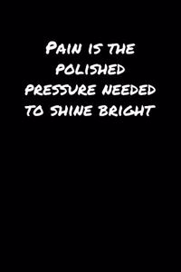 Pain Is The Polished Pressure Needed To Shine Bright