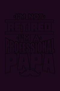 I'M Not Retired I'M A Professional Papa