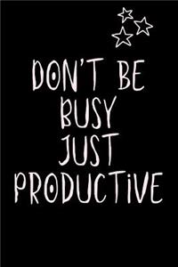 Don't be Busy JUST PRODUCTIVE