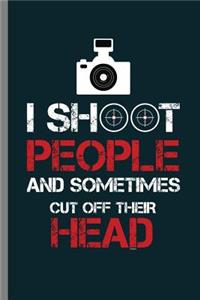 I Shoot People and Sometimes cut off their Head