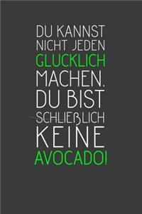 Du kannst nicht jeden glücklich machen. Du bist schließlich keine Avocado.