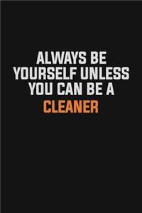 Always Be Yourself Unless You Can Be A Cleaner