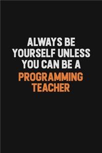 Always Be Yourself Unless You Can Be A programming teacher