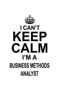 I Can't Keep Calm I'm A Business Methods Analyst