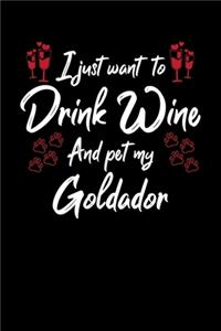 I Just Wanna Drink Wine And Pet My Goldador