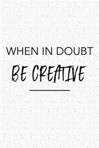 When in Doubt Be Creative