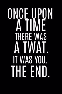 Once Upon a Time There Was a Twat. It Was You. the End