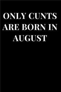 Only Cunts Are Born in August