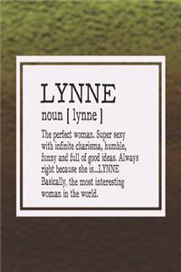 Lynne Noun [ Lynne ] the Perfect Woman Super Sexy with Infinite Charisma, Funny and Full of Good Ideas. Always Right Because She Is... Lynne