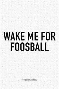 Wake Me For Foosball