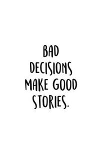 Bad Decisions Make Good Stories.